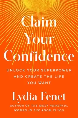 Réclamez votre confiance : Déverrouillez votre super pouvoir et créez la vie que vous voulez - Claim Your Confidence: Unlock Your Superpower and Create the Life You Want