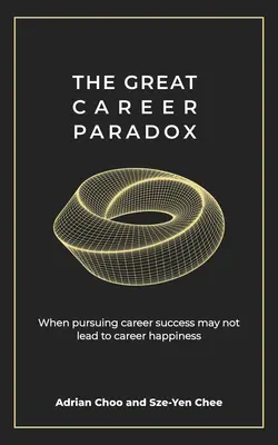Le grand paradoxe de la carrière : quand la poursuite du succès professionnel peut ne pas mener au bonheur professionnel - The Great Career Paradox: When Pursuing Career Success May Not Lead to Career Happiness