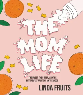 La vie de maman : Le doux, l'amer et le doux-amer des fruits de la maternité - The Mom Life: The Sweet, the Bitter, and the Bittersweet Fruits of Motherhood
