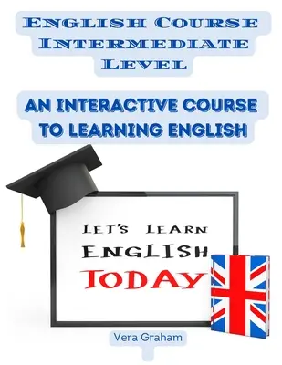 Cours d'anglais niveau intermédiaire : Un cours interactif pour apprendre l'anglais - English Course Intermediate Level: An Interactive Course to Learning English