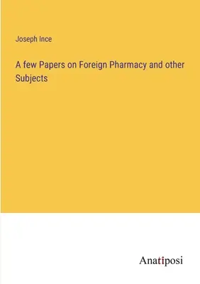 Quelques articles sur la pharmacie étrangère et d'autres sujets - A few Papers on Foreign Pharmacy and other Subjects