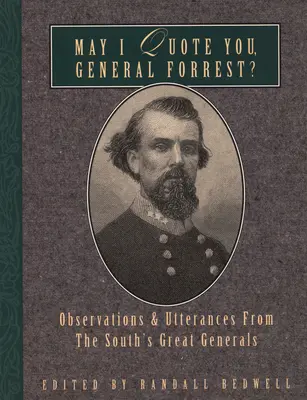 Je me permets de vous citer, Général Forrest... : Observations et déclarations des grands généraux du Sud - May I Quote You, General Forrest?: Observations and Utterances of the South's Great Generals