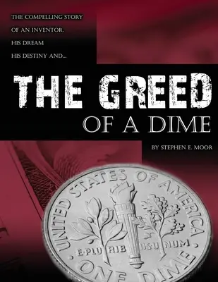 La cupidité d'une pièce de dix cents : l'histoire passionnante d'un inventeur, de son rêve et de son destin - The Greed of a Dime: The Compelling Story of an Inventor, His Dream His Destiny