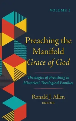 Preaching the Manifold Grace of God, Volume 1 : Theologies of Preaching in Historical Theological Families (Prédication de la grâce manifeste de Dieu, Volume 1 : Théologies de la prédication dans les familles théologiques historiques) - Preaching the Manifold Grace of God, Volume 1: Theologies of Preaching in Historical Theological Families