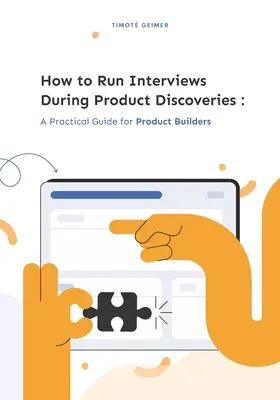 Comment mener des entretiens lors de la découverte de produits : Un guide pratique pour les concepteurs de produits - How to Run Interviews During Product Discoveries: A Practical Guide for Product Builders