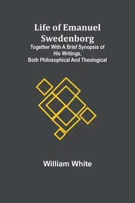 Vie d'Emanuel Swedenborg : Avec une brève synthèse de ses écrits, tant philosophiques que théologiques. - Life of Emanuel Swedenborg: Together with a brief synopsis of his writings, both philosophical and theological