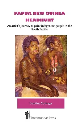 Chasse aux têtes en Papouasie-Nouvelle-Guinée - Le voyage d'un artiste pour peindre les peuples indigènes du Pacifique Sud - Papua New Guinea Headhunt - An Artist's Journey to Paint Indigenous People in the South Pacific