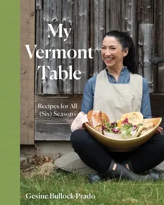 Ma table du Vermont : Recettes pour toutes les (six) saisons - My Vermont Table: Recipes for All (Six) Seasons