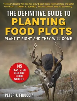 Le guide définitif pour planter des parcelles de nourriture : Plantez bien et ils viendront - The Definitive Guide to Planting Food Plots: Plant It Right and They Will Come