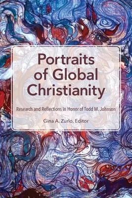 Portraits du christianisme mondial : Recherches et réflexions en l'honneur de Todd M. Johnson - Portraits of Global Christianity: Research and Reflections in Honor of Todd M. Johnson