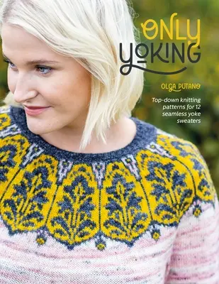 Only Yoking : Patrons de tricot de haut en bas pour 12 pulls sans couture - Only Yoking: Top Down Knitting Patterns for 12 Seamless Sweaters