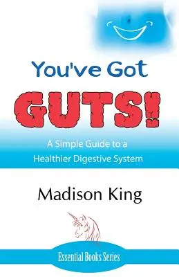 Vous avez du cran ! Un guide simple pour un système digestif plus sain - You've Got GUTS! A Simple Guide to a Healthier Digestive System