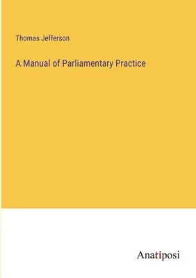 Manuel de pratique parlementaire - A Manual of Parliamentary Practice