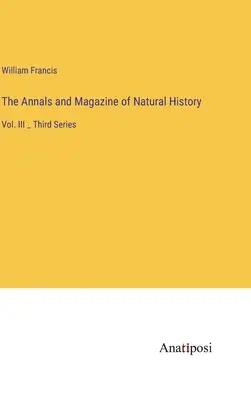 Les Annales et le Magazine d'histoire naturelle : Vol. III _ Troisième série - The Annals and Magazine of Natural History: Vol. III _ Third Series