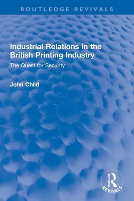 Les relations industrielles dans l'industrie de l'imprimerie britannique : La quête de sécurité - Industrial Relations in the British Printing Industry: The Quest for Security