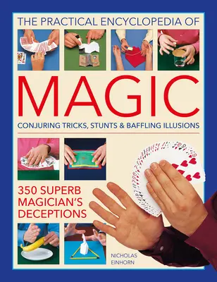L'encyclopédie pratique de la magie : tours de prestidigitation, cascades et illusions déconcertantes : 350 superbes tromperies de magiciens - The Practical Encyclopedia of Magic: Conjuring Tricks, Stunts & Baffling Illusions: 350 Superb Magician's Deceptions