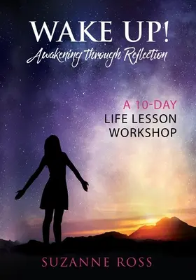 Réveillez-vous ! S'éveiller par la réflexion : Un atelier de 10 jours sur les leçons de vie - Wake Up! Awakening Through Reflection: A 10-Day Life Lesson Workshop