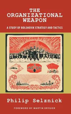 L'arme organisationnelle : une étude de la stratégie et de la tactique bolcheviques - The Organizational Weapon: A Study of Bolshevik Strategy and Tactics