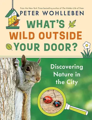 Qu'est-ce qui est sauvage devant ta porte ? à la découverte de la nature en ville - What's Wild Outside Your Door?: Discovering Nature in the City