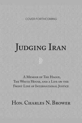 Juger l'Iran : Un mémoire de La Haye, de la Maison Blanche et de la vie sur la ligne de front de la justice internationale - Judging Iran: A Memoir of the Hague, the White House, and Life on the Front Line of International Justice