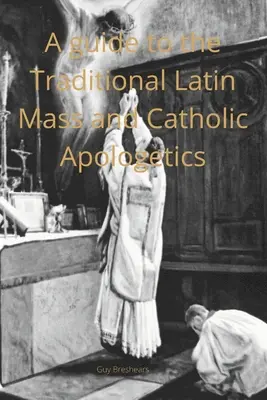 Guide du catéchiste sur la messe latine traditionnelle et l'apologétique catholique - A Catechist guide to the Traditional Latin Mass and Catholic Apologetics