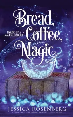 Pain, café, magie : la magie de la cinquantaine, livre 2 - Bread, Coffee, Magic: Baking Up a Magical Midlife, Book 2