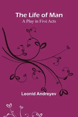 La vie de l'homme : Une pièce en cinq actes - The Life of Man: A Play in Five Acts