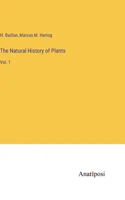 L'histoire naturelle des plantes : Vol. 1 - The Natural History of Plants: Vol. 1