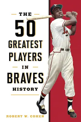 Les 50 plus grands joueurs de l'histoire des Braves - The 50 Greatest Players in Braves History