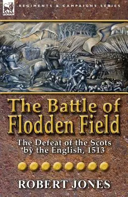 La bataille de Flodden Field : La défaite des Écossais par les Anglais, 1513 - The Battle of Flodden Field: The Defeat of the Scots by the English, 1513