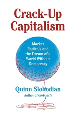 Crack-Up Capitalism : Les radicaux du marché et le rêve d'un monde sans démocratie - Crack-Up Capitalism: Market Radicals and the Dream of a World Without Democracy