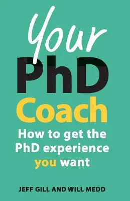 Votre coach doctoral : Comment obtenir l'expérience doctorale que vous souhaitez - Your PhD Coach: How to Get the PhD Experience You Want