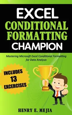 Champion du formatage conditionnel dans Excel : Maîtriser le formatage conditionnel de Microsoft Excel pour l'analyse des données - Excel Conditional Formatting Champion: Mastering Microsoft Excel Conditional Formatting For Data Analysis