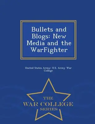 Bullets and Blogs : Les nouveaux médias et le combattant - War College Series - Bullets and Blogs: New Media and the Warfighter - War College Series