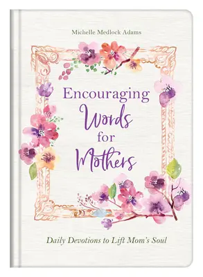 Des mots d'encouragement pour les mères : Devotions quotidiennes pour remonter le moral des mamans - Encouraging Words for Mothers: Daily Devotions to Lift Mom's Soul