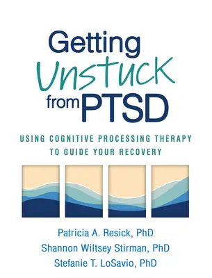 Se libérer du SSPT : Utiliser la thérapie de traitement cognitif pour guider votre rétablissement - Getting Unstuck from PTSD: Using Cognitive Processing Therapy to Guide Your Recovery