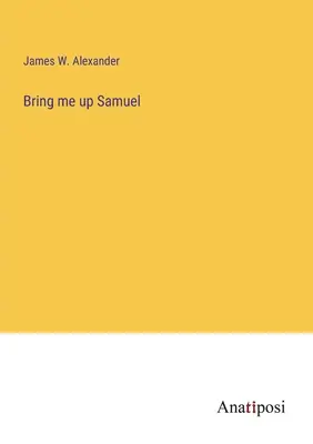 Faites-moi remonter Samuel - Bring me up Samuel