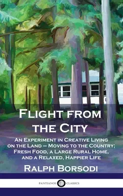 La fuite de la ville : Une expérience de vie créative sur la terre - Déménagement à la campagne ; nourriture fraîche, une grande maison rurale, et une vie décontractée, H - Flight from the City: An Experiment in Creative Living on the Land - Moving to the Country; Fresh Food, a Large Rural Home, and a Relaxed, H