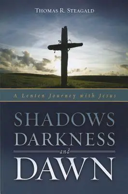 Les ombres, les ténèbres et l'aube : un voyage de carême avec Jésus - Shadows, Darkness, and Dawn: A Lenten Journey with Jesus