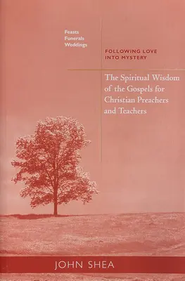 Sagesse spirituelle des Évangiles pour les prédicateurs et enseignants chrétiens : Fêtes, funérailles et mariages : Suivre l'amour dans le mystère - Spiritual Wisdom of the Gospels for Christian Preachers and Teachers: Feasts, Funerals, and Weddings: Following Love Into Mystery