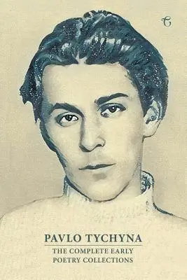 Pavlo Tychyna : Les premiers recueils de poésie complets - Pavlo Tychyna: The Complete Early Poetry Collections