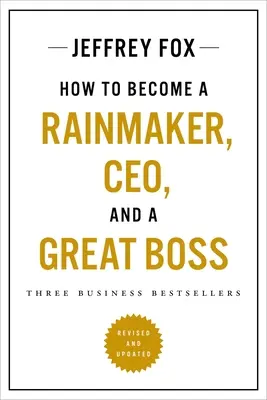 Comment devenir un faiseur de pluie, un chef d'entreprise et un grand patron : Trois best-sellers d'affaires - How to Become a Rainmaker, Ceo, and a Great Boss: Three Business Bestsellers