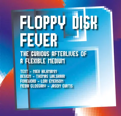 La fièvre de la disquette : Les curieuses séquelles d'un support souple - Floppy Disk Fever: The Curious Afterlives of a Flexible Medium