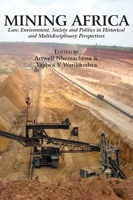 L'exploitation minière en Afrique : Droit, environnement, société et politique dans des perspectives historiques et multidisciplinaires - Mining Africa: Law, Environment, Society and Politics in Historical and Multidisciplinary Perspectives