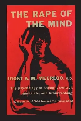 Le viol de l'esprit : La psychologie du contrôle de la pensée, de l'assassinat et du lavage de cerveau - The Rape of the Mind: The Psychology of Thought Control, Menticide, and Brainwashing