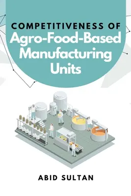 Compétitivité des unités de production agroalimentaire - Competitiveness of Agro-Food-Based Manufacturing Units