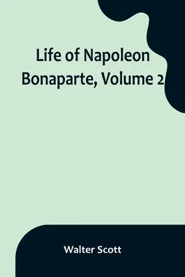 La vie de Napoléon Bonaparte, tome 2 - Life of Napoleon Bonaparte, Volume 2