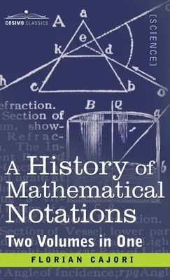 Histoire des notations mathématiques (deux volumes en un) - History of Mathematical Notations (Two Volume in One)