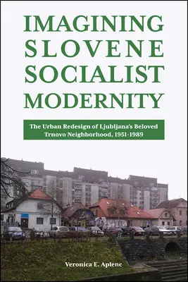 Imaginer la modernité socialiste slovène : Le réaménagement urbain du quartier Trnovo de Ljubljana, 1951-1989 - Imagining Slovene Socialist Modernity: The Urban Redesign of Ljubljana's Beloved Trnovo Neighborhood, 1951-1989
