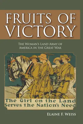Fruits de la victoire : La Woman's Land Army d'Amérique dans la Grande Guerre - Fruits of Victory: The Woman's Land Army of America in the Great War
